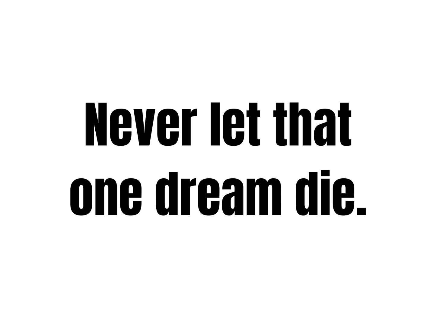 Never let that one dream die. Sticker